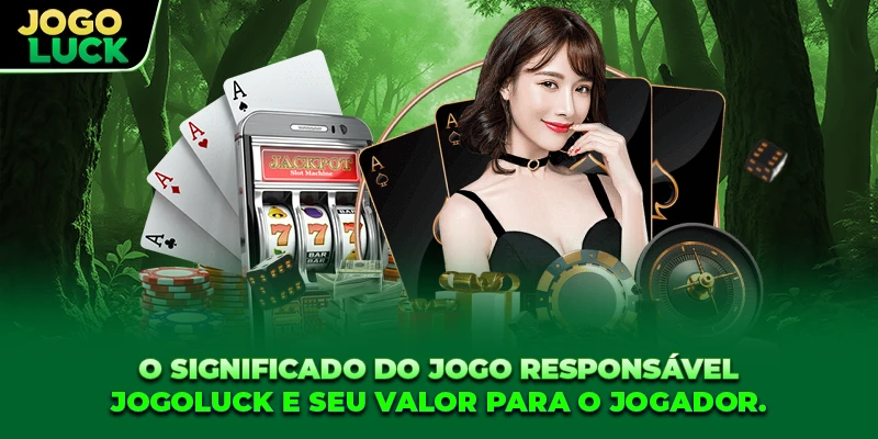 O significado do Jogue com responsabilidade JOGOLUCK e seu valor para o jogador